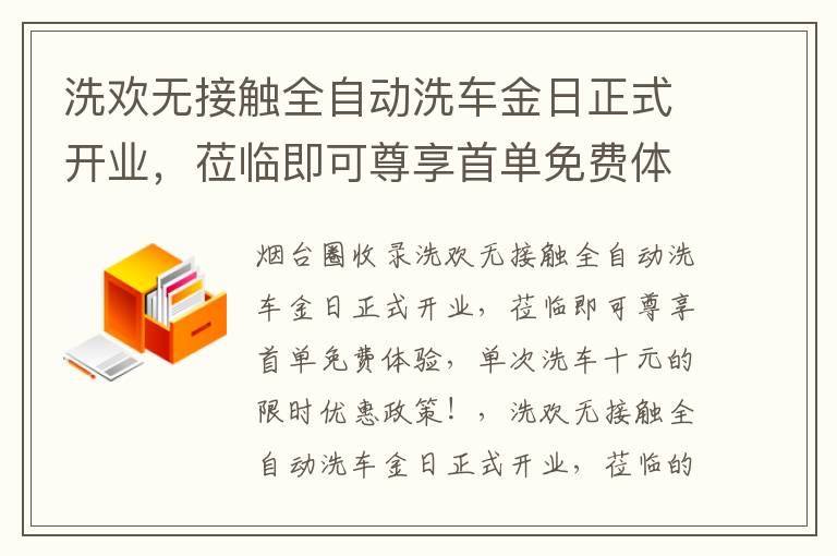 洗歡無接觸全自動(dòng)洗車金日正式開業(yè)，蒞臨即可尊享首單免費(fèi)體驗(yàn)，單次洗車十元的限時(shí)優(yōu)惠政策！